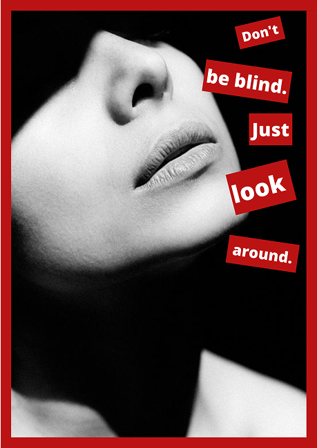 Affiche sur le thème de Barbara Kruger. Une femme avec seulement la moitié du visage est montrée. Sur la droite il est marqué "Don't be blind just look around"